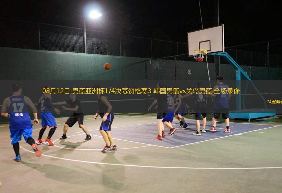 08月12日 男篮亚洲杯1/4决赛资格赛3 韩国男篮vs关岛男篮 全场录像