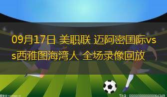 09月17日 美职联 迈阿密国际vs西雅图海湾人 全场录像回放