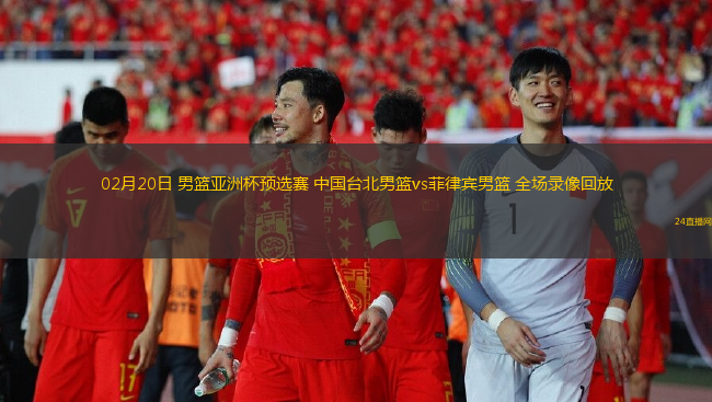 02月20日 男篮亚洲杯预选赛 中国台北男篮vs菲律宾男篮 全场录像回放