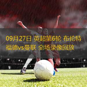09月27日 英超第6轮 布伦特福德vs曼联 全场录像回放