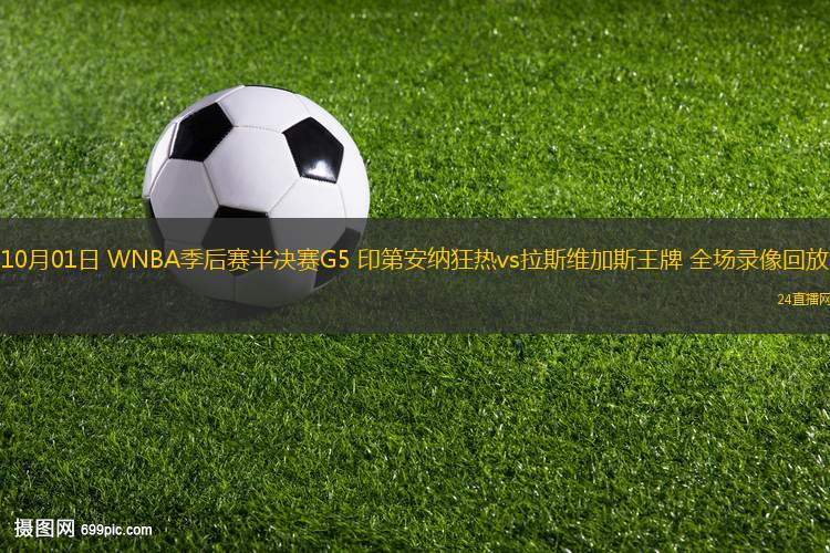 10月01日 WNBA季后赛半决赛G5 印第安纳狂热vs拉斯维加斯王牌 全场录像回放