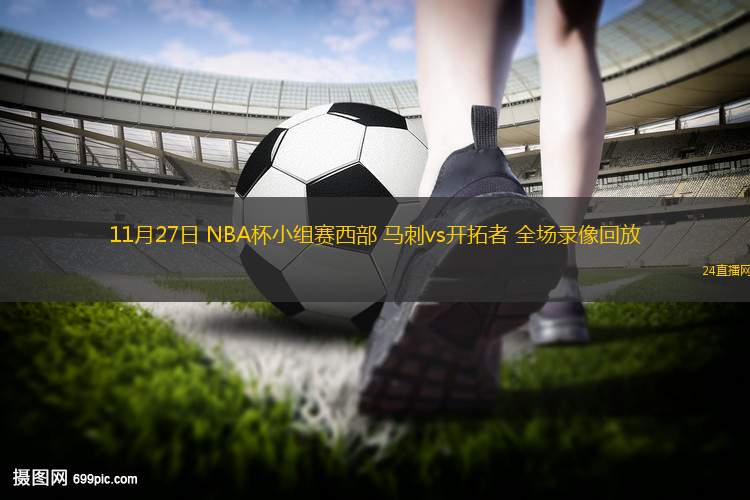 11月27日 NBA杯小组赛西部 马刺vs开拓者 全场录像回放