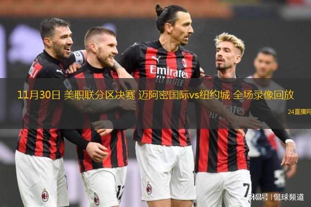 11月30日 美职联分区决赛 迈阿密国际vs纽约城 全场录像回放