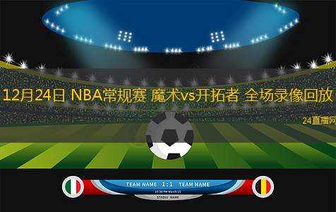 12月24日 NBA常规赛 魔术vs开拓者 全场录像回放