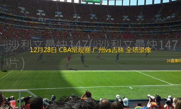 12月28日 CBA常规赛 广州vs吉林 全场录像