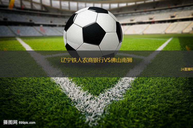 辽宁铁人农商银行VS佛山南狮