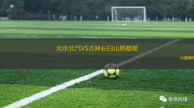 北京北汽VS吉林长白山恩都里