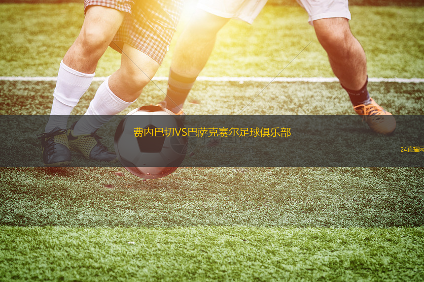 费内巴切VS巴萨克赛尔足球俱乐部