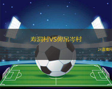 寿洞村VS俾吊岑村