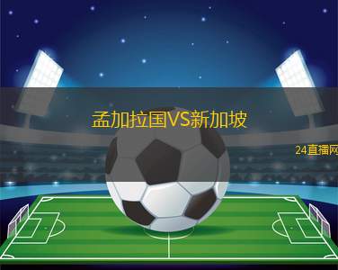 孟加拉国VS新加坡